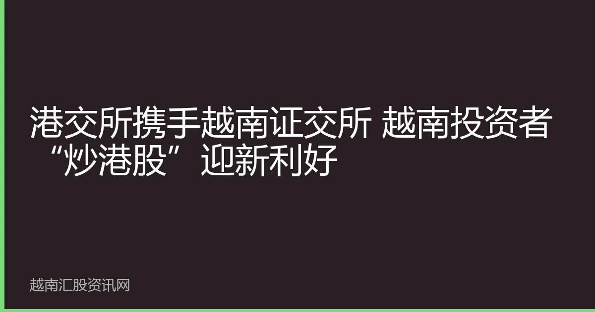 港交所携手越南证交所 越南投资者“炒港股”迎新利好