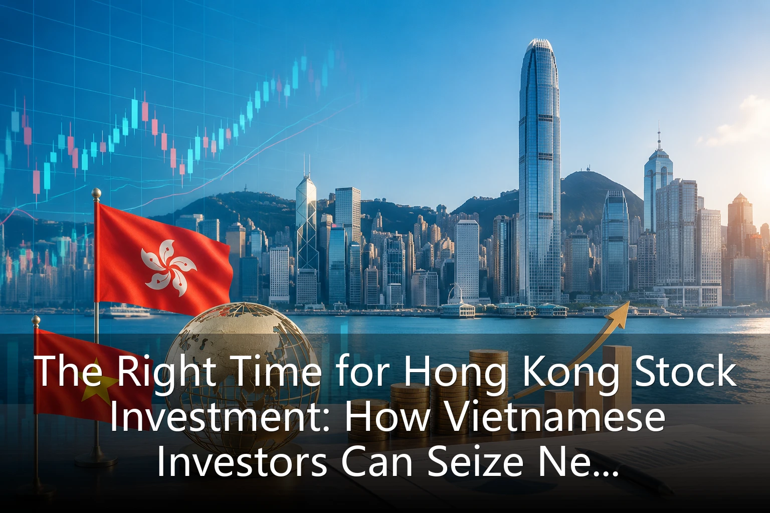 The Right Time for Hong Kong Stock Investment: How Vietnamese Investors Can Seize New Opportunities in Overseas Asset Allocation