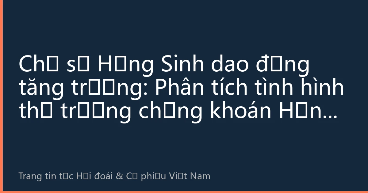 Chỉ số Hằng Sinh dao động tăng trưởng: Phân tích tình hình thị trường chứng khoán Hồng Kông tháng 8 dưới tác động của nhiều yếu tố