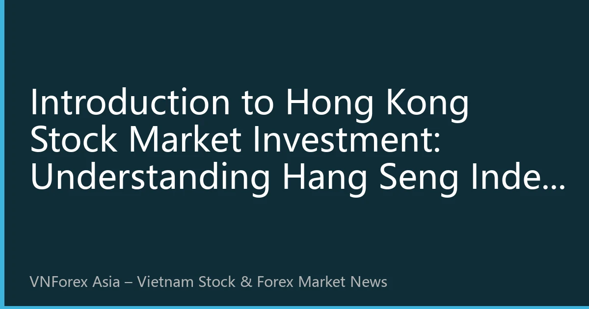 Introduction to Hong Kong Stock Market Investment: Understanding Hang Seng Index Trends and Seizing Investment Opportunities