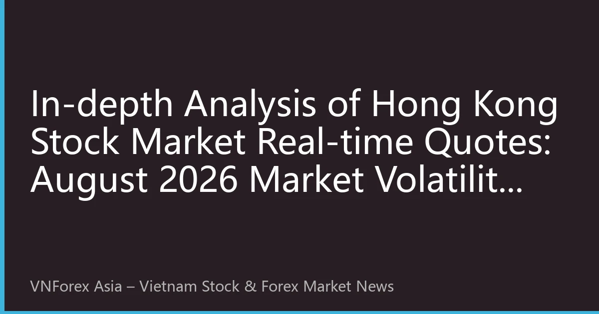 In-depth Analysis of Hong Kong Stock Market Real-time Quotes: August 2026 Market Volatility and Investment Strategies