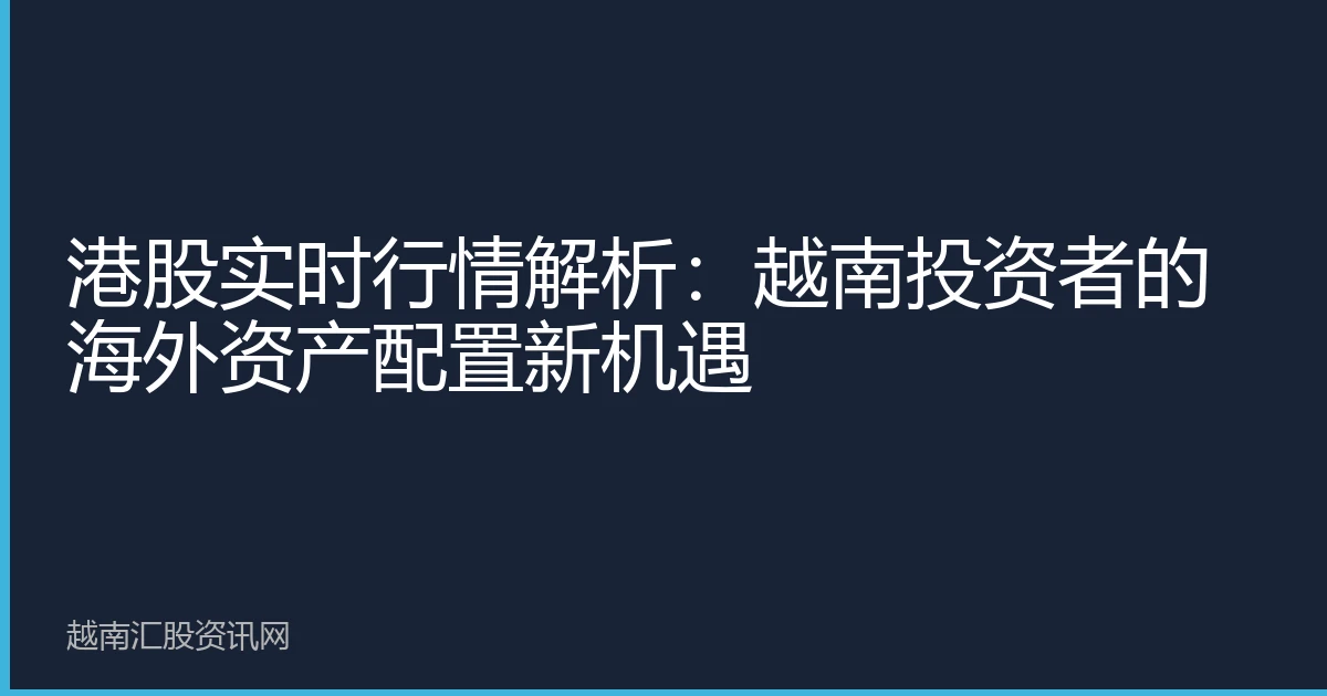 港股实时行情解析：越南投资者的海外资产配置新机遇