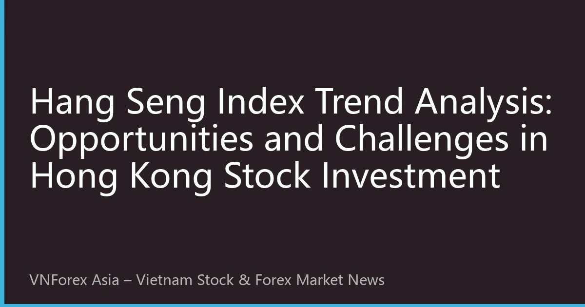 Hang Seng Index Trend Analysis: Opportunities and Challenges in Hong Kong Stock Investment