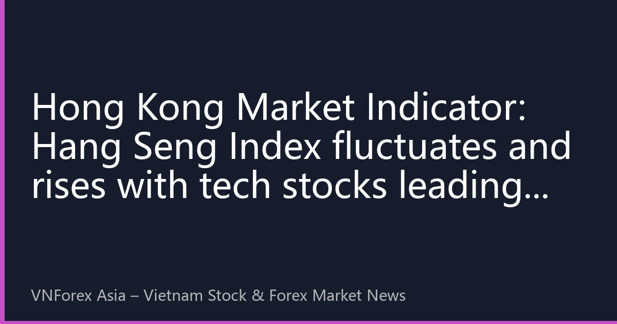 Hong Kong Market Indicator: Hang Seng Index fluctuates and rises with tech stocks leading, southbound funds continue to flow in reaching a new high for the year