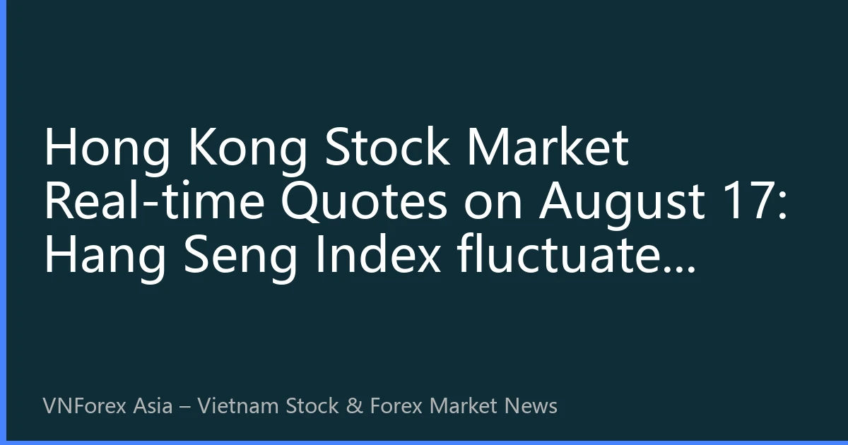 Hong Kong Stock Market Real-time Quotes on August 17: Hang Seng Index fluctuates upward with tech stocks leading the way, southbound funds continue to flow in