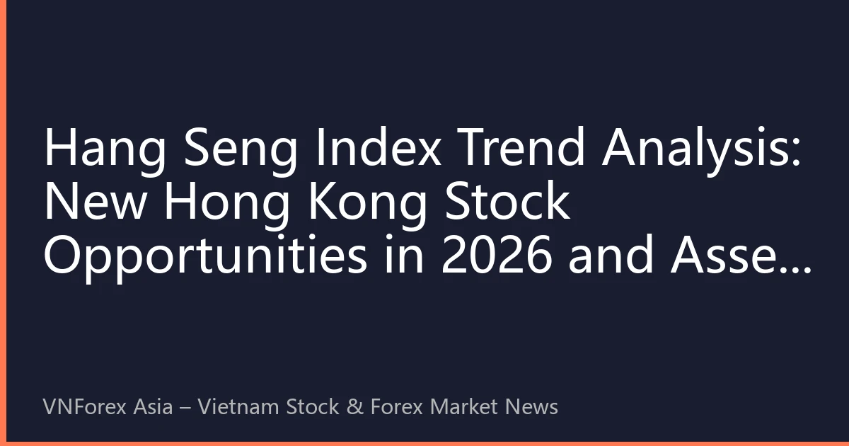 Hang Seng Index Trend Analysis: New Hong Kong Stock Opportunities in 2026 and Asset Allocation Strategies for Vietnamese Investors